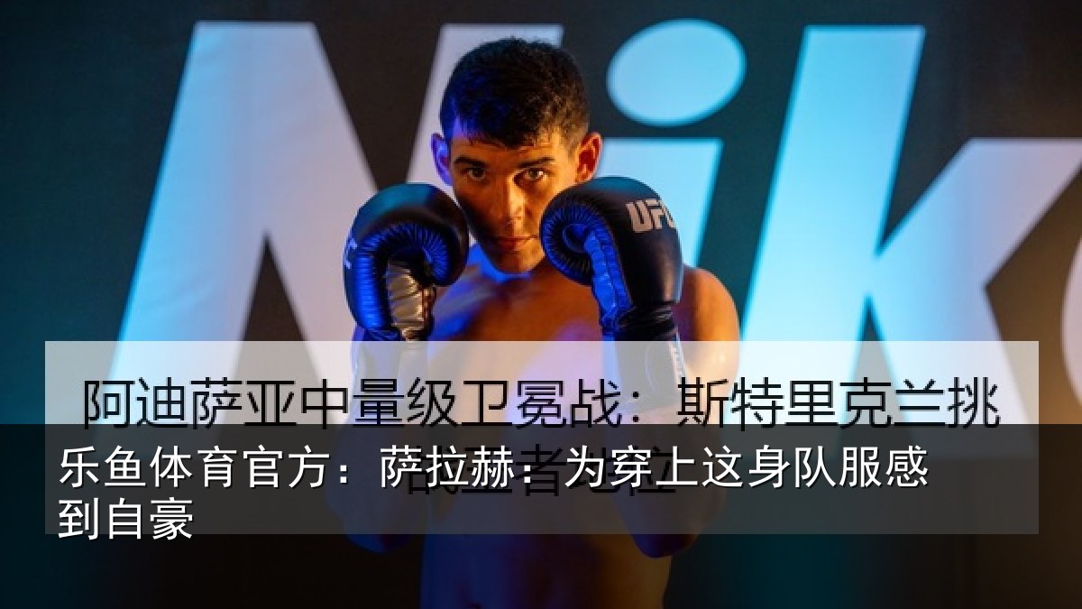 乐鱼体育官方：萨拉赫：为穿相关情况豪